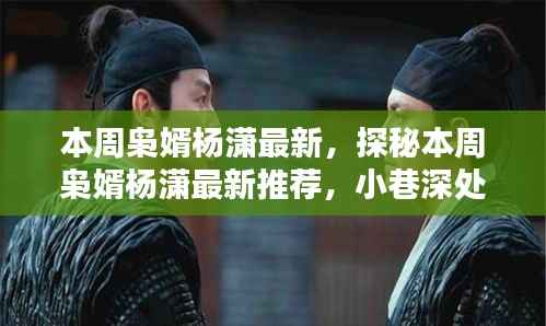 本周枭婿杨潇最新探秘，小巷深处的独特风味推荐