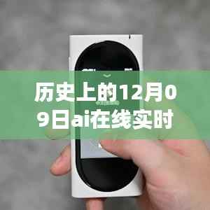 历史上的AI在线实时翻译,发展与影响回顾,AI技术革新下的12月09日里程碑事件