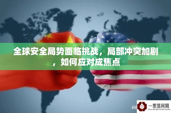 全球安全局势面临挑战,局部冲突加剧,如何应对成焦点