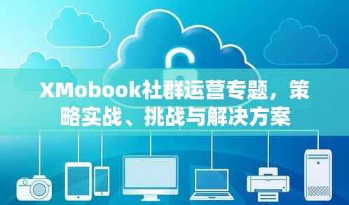 XMobook社群运营专题,策略实战、挑战与解决方案