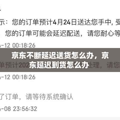 京东不断延迟送货怎么办，京东延迟到货怎么办 