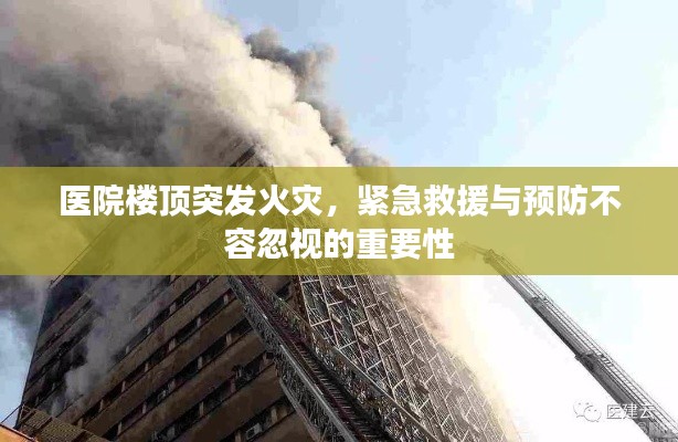 医院楼顶突发火灾,紧急救援与预防不容忽视的重要性