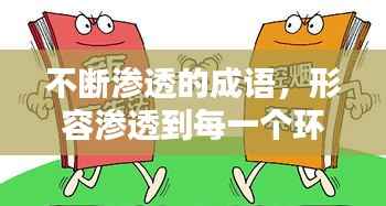 不断渗透的成语，形容渗透到每一个环节的成语 