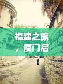 福建之旅,厦门启程,探秘土楼,感受美妙之旅