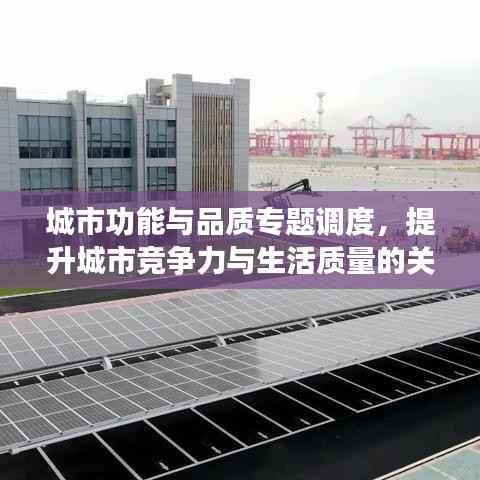 城市功能与品质专题调度,提升城市竞争力与生活质量的关键策略