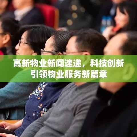 高新物业新闻速递，科技创新引领物业服务新篇章