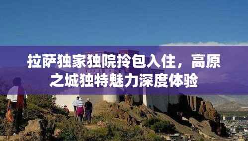 拉萨独家独院拎包入住,高原之城独特魅力深度体验