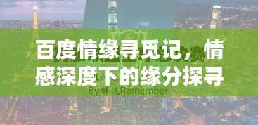百度情缘寻觅记,情感深度下的缘分探寻