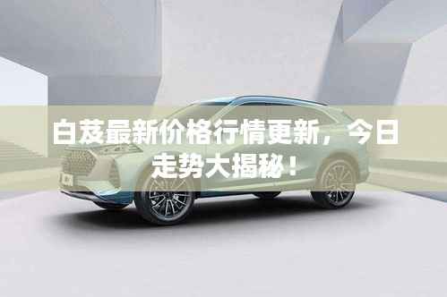 白芨最新价格行情更新,今日走势大揭秘!