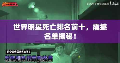 世界明星死亡排名前十,震撼名单揭秘!