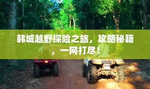韩城越野探险之旅,攻略秘籍,一网打尽!