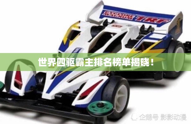 世界四驱霸主排名榜单揭晓!