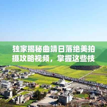 独家揭秘曲靖日落绝美拍摄攻略视频,掌握这些技巧轻松出片!