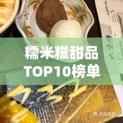 糯米糍甜品TOP10榜单揭晓,美味与特色的完美融合!