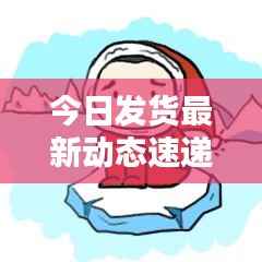 今日发货最新动态速递