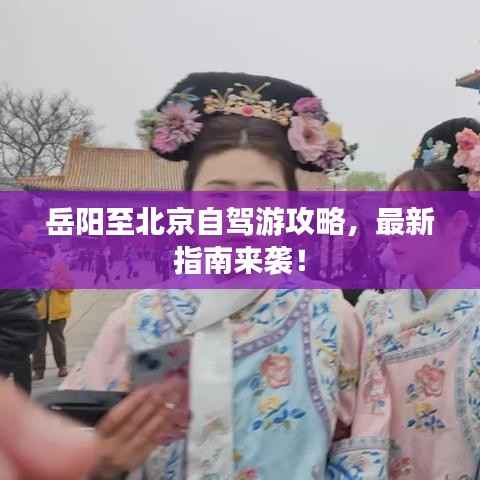 岳阳至北京自驾游攻略,最新指南来袭!