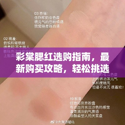 彩棠腮红选购指南,最新购买攻略,轻松挑选心仪产品!