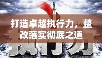 打造卓越执行力，整改落实彻底之道