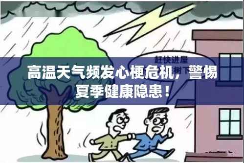 高温天气频发心梗危机，警惕夏季健康隐患！