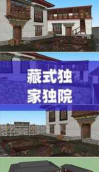 藏式独家独院,独特宽度与魅力的深度解读