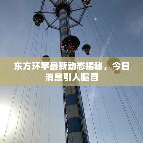 东方环宇最新动态揭秘，今日消息引人瞩目